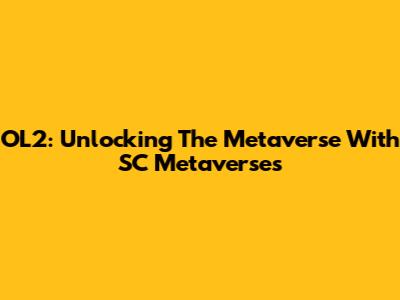 OL2: Unlocking The Metaverse With SC Metaverses