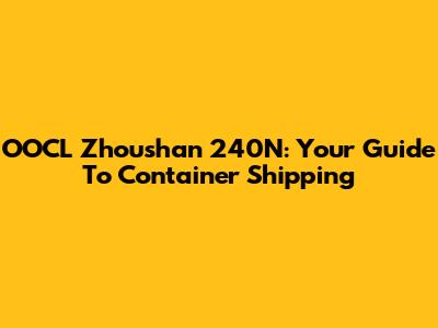 OOCL Zhoushan 240N: Your Guide To Container Shipping