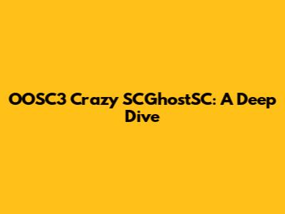 OOSC3 Crazy SCGhostSC: A Deep Dive