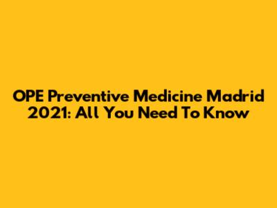 OPE Preventive Medicine Madrid 2021: All You Need To Know