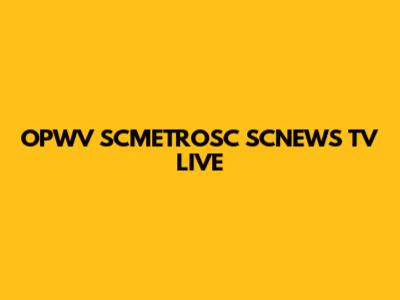 OPWV SCMETROSC SCNEWS TV LIVE