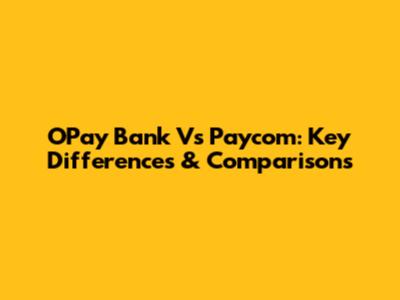 OPay Bank Vs Paycom: Key Differences & Comparisons