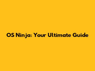 OS Ninja: Your Ultimate Guide