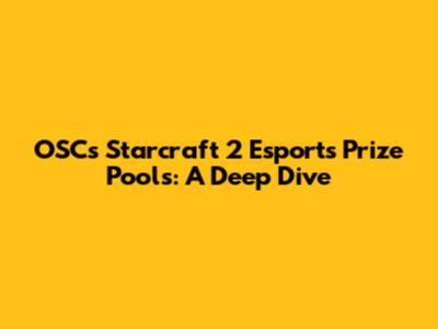 OSC's Starcraft 2 Esports Prize Pools: A Deep Dive