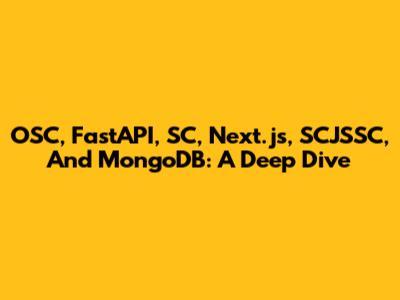 OSC, FastAPI, SC, Next.js, SCJSSC, And MongoDB: A Deep Dive