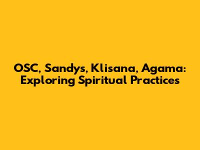 OSC, Sandys, Klisana, Agama: Exploring Spiritual Practices