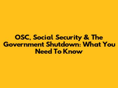 OSC, Social Security & The Government Shutdown: What You Need To Know