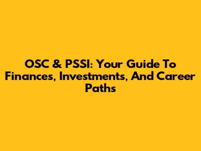OSC & PSSI: Your Guide To Finances, Investments, And Career Paths