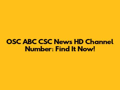 OSC ABC CSC News HD Channel Number: Find It Now!