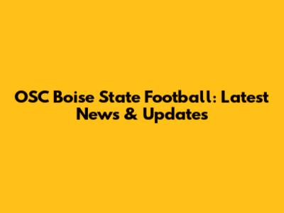 OSC Boise State Football: Latest News & Updates