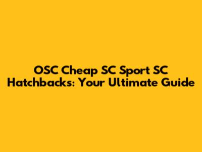 OSC Cheap SC Sport SC Hatchbacks: Your Ultimate Guide
