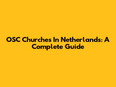 OSC Churches In Netherlands: A Complete Guide
