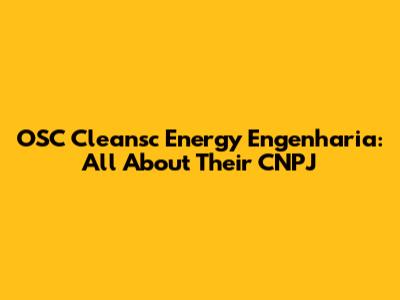 OSC Cleansc Energy Engenharia: All About Their CNPJ