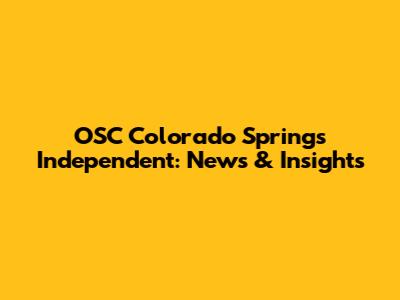 OSC Colorado Springs Independent: News & Insights