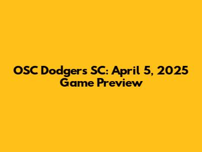 OSC Dodgers SC: April 5, 2025 Game Preview