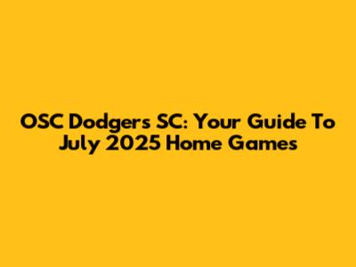 OSC Dodgers SC: Your Guide To July 2025 Home Games
