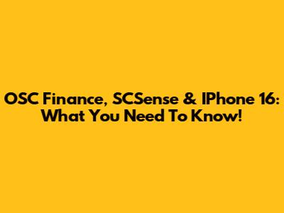 OSC Finance, SCSense & IPhone 16: What You Need To Know!