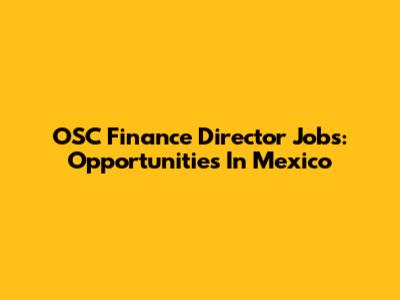 OSC Finance Director Jobs: Opportunities In Mexico