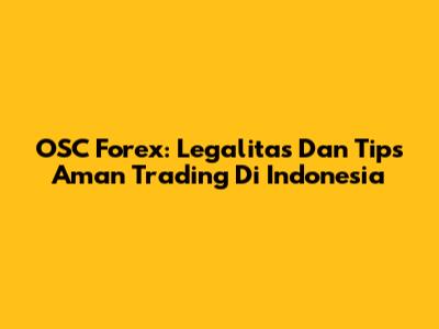 OSC Forex: Legalitas Dan Tips Aman Trading Di Indonesia