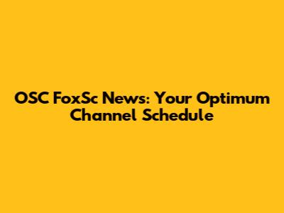 OSC FoxSc News: Your Optimum Channel Schedule