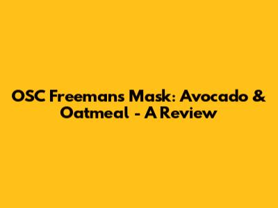 OSC Freeman's Mask: Avocado & Oatmeal - A Review