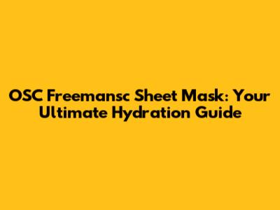 OSC Freemansc Sheet Mask: Your Ultimate Hydration Guide
