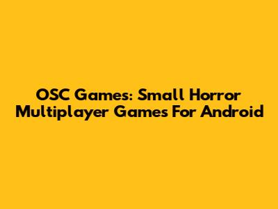 OSC Games: Small Horror Multiplayer Games For Android