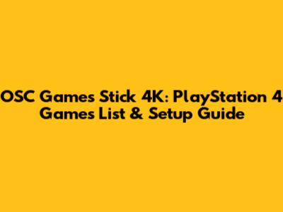 OSC Games Stick 4K: PlayStation 4 Games List & Setup Guide