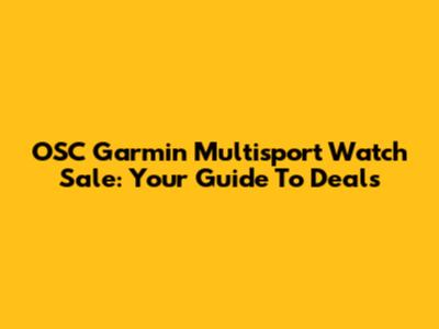 OSC Garmin Multisport Watch Sale: Your Guide To Deals