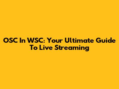 OSC In WSC: Your Ultimate Guide To Live Streaming