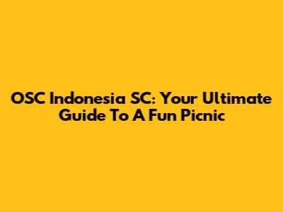 OSC Indonesia SC: Your Ultimate Guide To A Fun Picnic