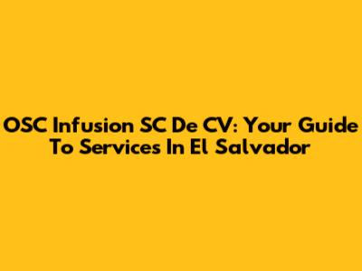 OSC Infusion SC De CV: Your Guide To Services In El Salvador