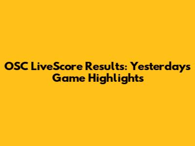 OSC LiveScore Results: Yesterday's Game Highlights