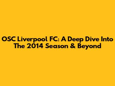 OSC Liverpool FC: A Deep Dive Into The 2014 Season & Beyond