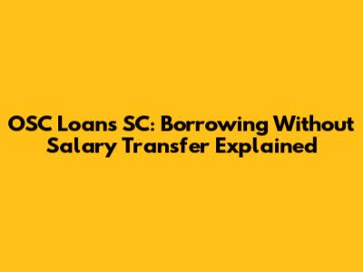 OSC Loans SC: Borrowing Without Salary Transfer Explained