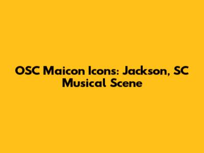 OSC Maicon Icons: Jackson, SC Musical Scene