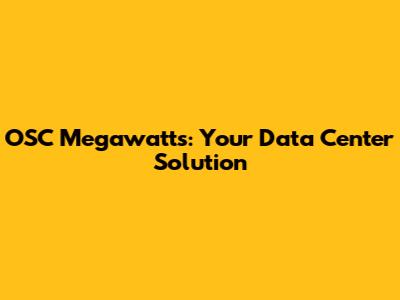 OSC Megawatts: Your Data Center Solution