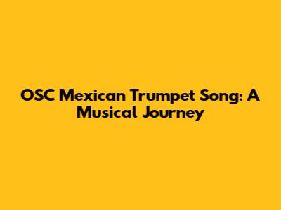 OSC Mexican Trumpet Song: A Musical Journey