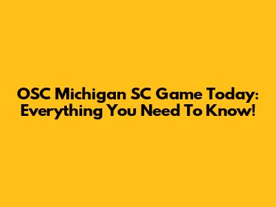 OSC Michigan SC Game Today: Everything You Need To Know!