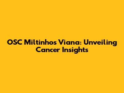 OSC Miltinhos Viana: Unveiling Cancer Insights