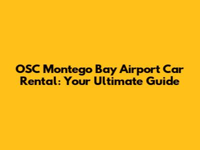 OSC Montego Bay Airport Car Rental: Your Ultimate Guide