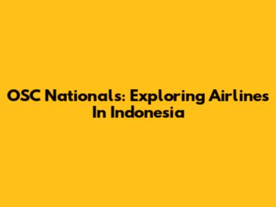 OSC Nationals: Exploring Airlines In Indonesia
