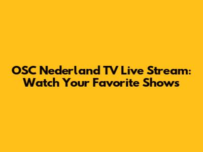 OSC Nederland TV Live Stream: Watch Your Favorite Shows