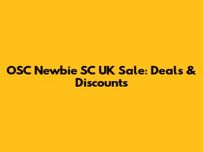 OSC Newbie SC UK Sale: Deals & Discounts