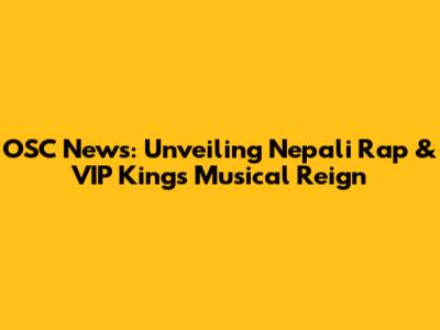 OSC News: Unveiling Nepali Rap & VIP King's Musical Reign
