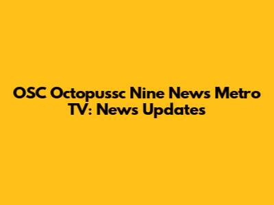 OSC Octopussc Nine News Metro TV: News Updates