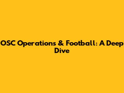 OSC Operations & Football: A Deep Dive