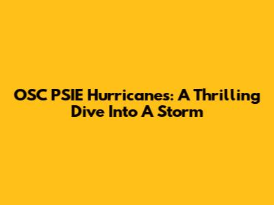 OSC PSIE Hurricanes: A Thrilling Dive Into A Storm