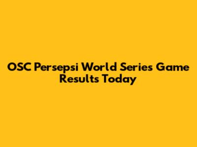 OSC Persepsi World Series Game Results Today