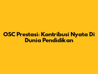 OSC Prestasi: Kontribusi Nyata Di Dunia Pendidikan
